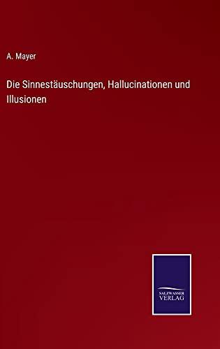 Die Sinnestäuschungen, Hallucinationen und Illusionen