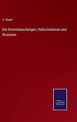 Die Sinnestäuschungen, Hallucinationen und Illusionen