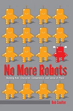 No More Robots: Building Kids' Character, Competence, and Sense of Place ([Re]thinking Environmental Education)