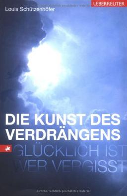 Die Kunst des Verdrängens: Glücklich ist, wer vergisst