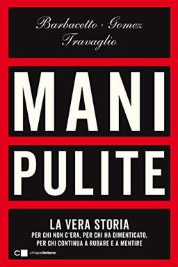 Mani pulite. La vera storia. Per chi non c'era, per chi ha dimenticato, per chi continua a rubare e a mentire. Nuova ediz. (Principioattivo)