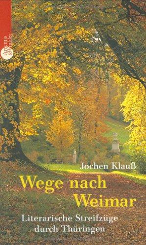 Wege nach Weimar: Literarische Streifzüge durch Thüringen