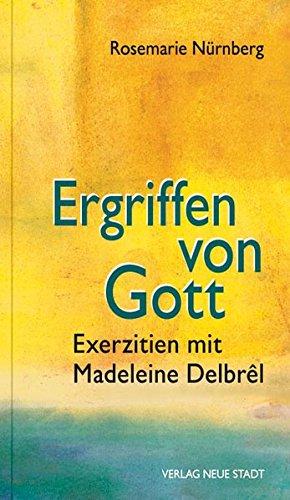 Ergriffen von Gott: Exerzitien mit Madelene Delbrêl (Spiritualität)