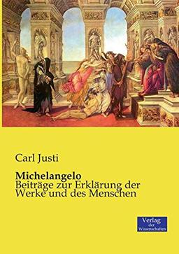 Michelangelo: Beiträge zur Erklärung der Werke und des Menschen