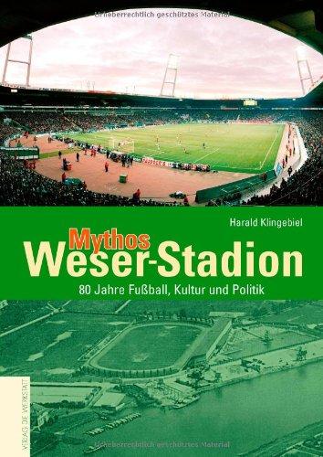 Mythos Weser-Stadion. 80 Jahre Fußball, Kultur und Politik