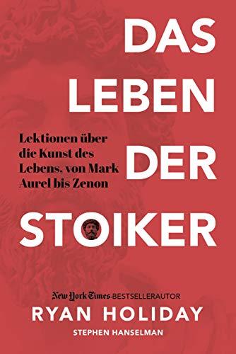 Das Leben der Stoiker: Lektionen über die Kunst des Lebens von Mark Aurel bis Zenon