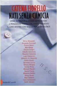 Nati senza camicia. Venti interviste a grandi imprenditori e personaggi famosi che hanno cambiato il loro destino con la sola forza di volontà (Le boe)