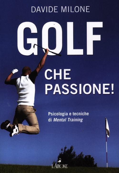 Golf, che passione! Psicologia e tecniche di mental training (Libri illustrati)