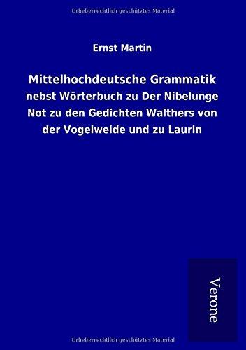 Mittelhochdeutsche Grammatik: nebst Wörterbuch zu Der Nibelunge Not zu den Gedichten Walthers von der Vogelweide und zu Laurin