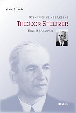 Theodor Steltzer. Szenarien seines Lebens. Eine Biographie