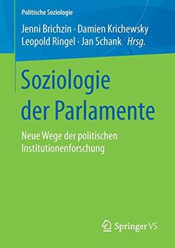 Soziologie der Parlamente: Neue Wege der politischen Institutionenforschung (Politische Soziologie)