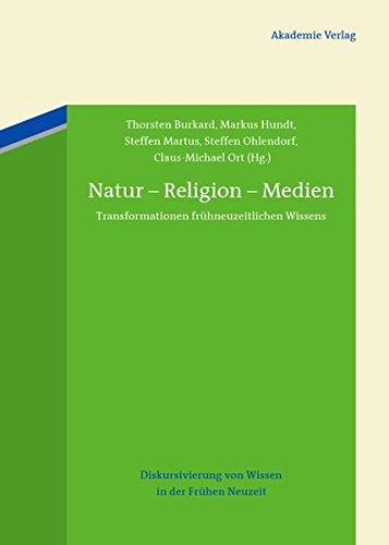 Natur - Religion - Medien: Transformationen frühneuzeitlichen Wissens (Diskursivierung von Wissen in der Frühen Neuzeit, Band 2)