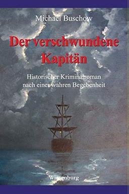 Der verschwundene Kapitän: HIstorischer Kriminalroman nach einer wahren Begebenheit