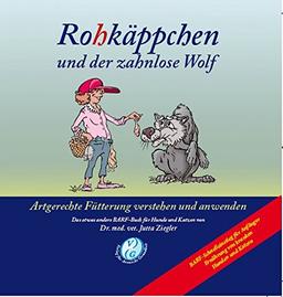 Rohkäppchen und der zahnlose Wolf: Artgerechte Fütterung verstehen und anwenden. Das etwas andere B.A.R.F.-Buch für Hunde und Katzen von Dr. med. vet. Jutta Ziegler