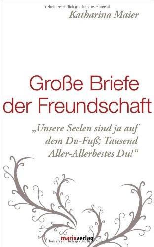 Große Briefe der Freundschaft: "Unsere Seelen sind ja auf dem Du-Fuß. Tausend Aller-Allerbestes Du!"