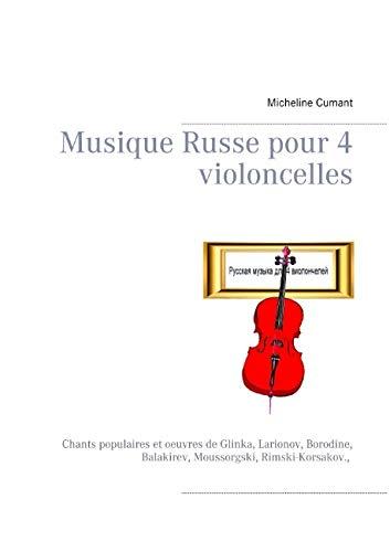 Musique Russe pour 4 violoncelles : Chants populaires et oeuvres de Glinka, Larionov, Borodine, Balakirev, Moussorgski, Rimski-Korsakov.