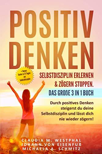 Positiv denken- Selbstdisziplin erlernen & zögern stoppen. Das große 3 in 1 Buch: Durch positives Denken steigerst du deine Selbstdisziplin und lässt dich nie wieder zögern!