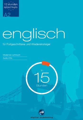 Sprachkurs Englisch in 15 Stunden - für Fortgeschrittene: Der schnelle Englischkurs für Fortgeschrittene