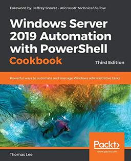 Windows Server 2019 Automation with PowerShell Cookbook: Powerful ways to automate and manage Windows administrative tasks, 3rd Edition