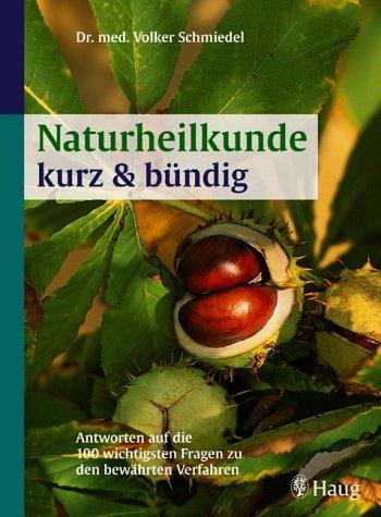 Naturheilkunde kurz und bündig: Antworten auf die 163 wichtigsten Fragen zu den bewährten Verfahren