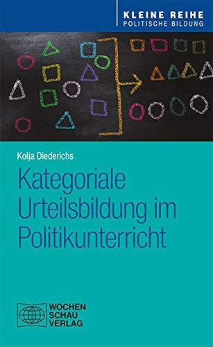 Kategoriale Urteilsbildung im Politikunterricht (Kleine Reihe - Politische Bildung)