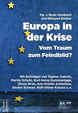 Europa in der Krise - Vom Traum zum Feindbild?: Mit Beiträgen von Sigmar Gabriel, Martin Schulz, Karl-Heinz Rummenigge, Elmar Brok, Ann-Kristin Achleitner, Gesine Schwan, Rolf-Dieter Krause u.v.a.