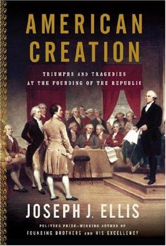 American Creation: Triumphs and Tragedies at the Founding of the Republic