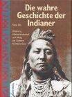 Die wahre Geschichte der Indianer. Ursprung, Überlebenskampf und Alltag der Stämme Nordamerikas