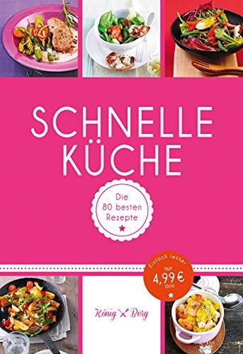 Schnelle Küche: Die 80 besten Rezepte für Fast Food mal ganz anders (König & Berg Kochbücher)