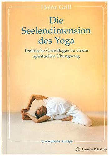 Die Seelendimension des Yoga: Praktische Grundlagen zu einem spirituellen Übungsweg