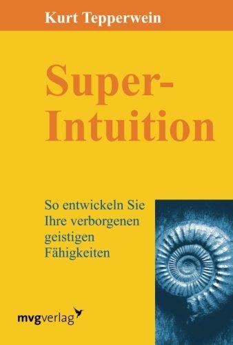 Super-Intuition: So Entwickeln Sie Ihre Verborgenen Geistigen Fähigkeiten