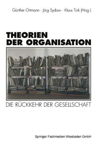 Theorien der Organisation: Die Rückkehr der Gesellschaft (Organisation und Gesellschaft)