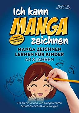 Ich kann Manga zeichnen!: Manga zeichnen lernen für Kinder ab 8 Jahren ¿ mit 40 einfachen & kindgerechten Schritt-für-Schritt Anleitungen ¿ inkl. unterstützender Hilfsvideos