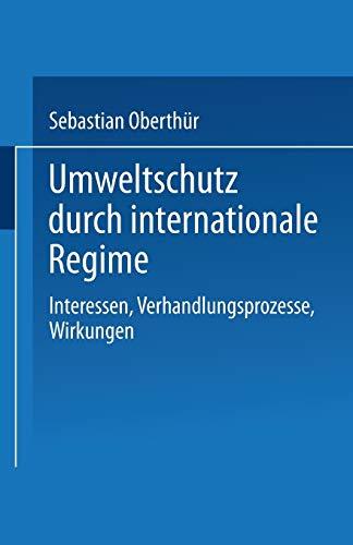 Umweltschutz durch internationale Regime: Interessen, Verhandlungsprozesse, Wirkungen (German Edition)