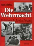 Die Wehrmacht. Die Geschichte der deutschen Wehrmacht im Zweiten Weltkrieg