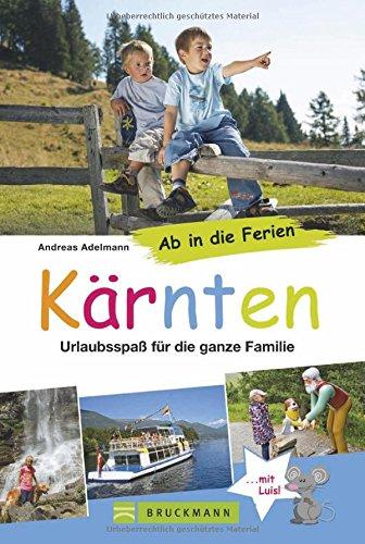 Familienreiseführer Kärnten: Ab in die Ferien - Kärnten. Urlaubsspaß für die ganze Familie in einem Reiseführer:  Viele Tipps und Ausflüge, um Familienurlaub in Kärnten mit Kindern zu erleben.