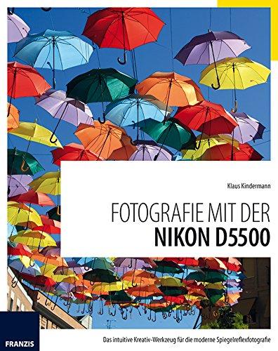 Fotografie mit der Nikon D5500: Das intuitive Kreativ-Werkzeug für die moderne Spiegelreflexfotografie.