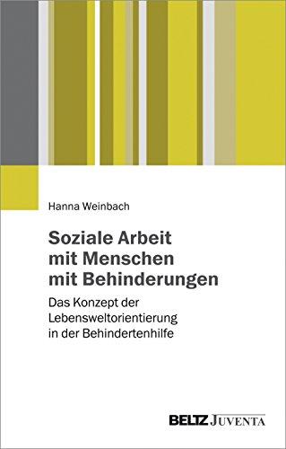 Soziale Arbeit mit Menschen mit Behinderungen: Das Konzept der Lebensweltorientierung in der Behindertenhilfe