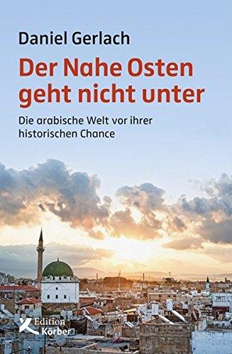 Der Nahe Osten geht nicht unter: Die arabische Welt vor ihrer historischen Chance