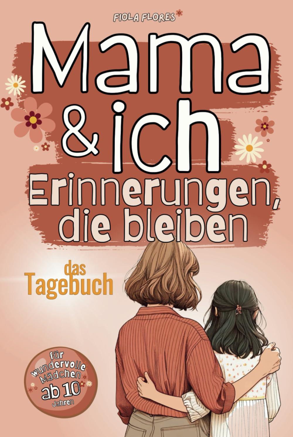 Mama & ich - Erinnerungen, die bleiben: Mutter-Tochter-Tagebuch, ein inspirierender Weg zu mehr Verbundenheit, Verständnis und unvergesslichen Momenten