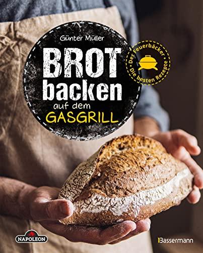 Brot backen auf dem Gasgrill. Der Feuerbäcker - Die besten Rezepte: Wie aus dem Holzofen