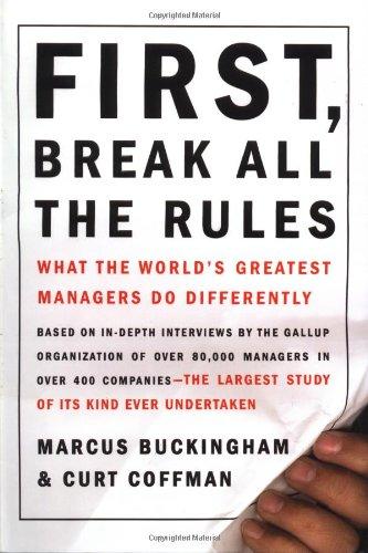 First, Break All The Rules: What The Worlds Greatest Managers Do Differently: What the World's Great Managers Do Differently