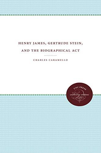 Henry James, Gertrude Stein, and the Biographical Act