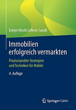 Immobilien erfolgreich vermarkten: Praxiserprobte Strategien und Techniken fur Makler