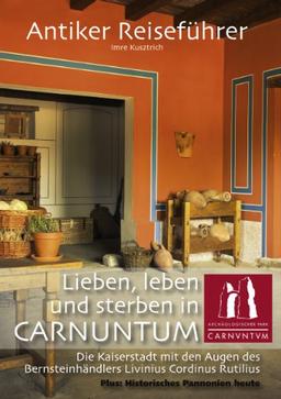 Antiker Reiseführer: Lieben, leben und sterben in CARNUNTUM