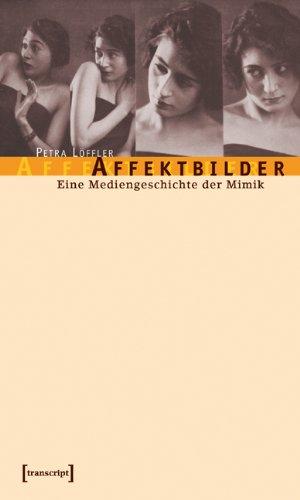 Affektbilder: Eine Mediengeschichte der Mimik (Kultur- und Medientheorie)