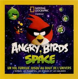 Angry birds space : un vol furieux jusqu'au bout de l'Univers : l'espace, les planètes, les étoiles et les galaxies