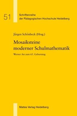 Mosaiksteine moderner Schulmathematik: Werner Ast zum 65. Geburtstag (Schriftenreihe der Pädagogischen Hochschule Heidelberg)