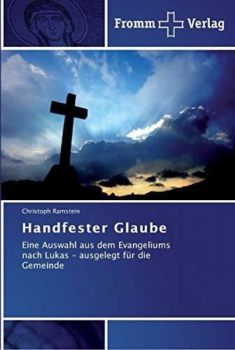 Handfester Glaube: Eine Auswahl aus dem Evangeliums nach Lukas - ausgelegt für die Gemeinde