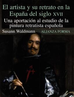 El artista y su retrato en la España del siglo XVII : una aportación al estudio de la pintura retratista española (Alianza forma (AF))